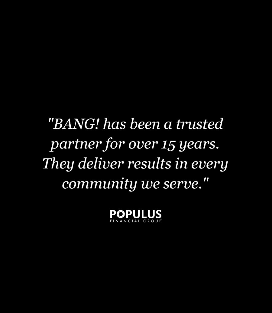 "BANG! has been a trusted 
partner for over 15 years. 
They deliver results in every community we serve."